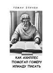 Роман Елиава - Как Ахиллес помогал Гомеру Илиаду писать