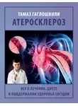 Тамаз Гаглошвили - Атеросклероз. Все о лечении, диете и поддержании здоровья сосудов