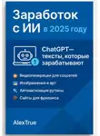 AlexTrue AlexTrue - Заработок с ИИ в 2025 году