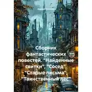 Постер книги Сборник фантастических повестей. «Найденные свитки», «Сосед», «Старые письма», «Таинственный лес»