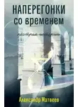Александр Матвеев - Наперегонки со временем. Пёстрые истории