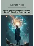 Олег Смирнов - Трансформация реальности. Квантовый архитектор
