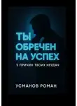 Роман Усманов - Ты обречен на успех. 5 причин твоих неудач