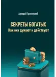 Аркадий Гранинский - Секреты богатых. Как они думают и действуют