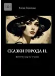 Елена Соколова - Сказки города Н. Детектив-нуар в 2-х частях