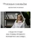 Наталья Соловьева - Следы на сердце: как травмы прошлого формируют настоящее