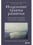 Алин Лапьер - Исцеление травмы развития. Детская травма и ее влияние на поведение, самооценку и способность к отношениям