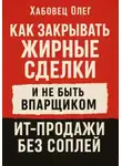 Олег Хабовец - Как закрывать жирные сделки и не быть впарщиком: ИТ-продажи без соплей