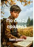 Павел Данилов - По следу прадеда