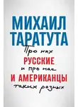 Михаил Таратута - Русские и американцы. Про них и про нас, таких разных