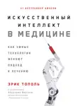 Эрик Тополь - Искусственный интеллект в медицине. Как умные технологии меняют подход к лечению