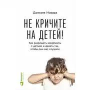 Постер книги Не кричите на детей! Как разрешать конфликты с детьми и делать так, чтобы они вас слушали