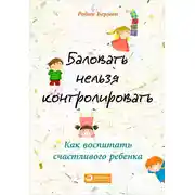 Постер книги Баловать нельзя контролировать. Как воспитать счастливого ребенка