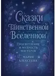 Мария Алексеева - Сказки таинственной Вселенной. Просветление и мудрость мастеров