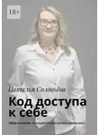 Наталья Соловьева - Код доступа к себе. Пошаговое руководство от кризисного психолога