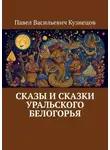 Павел Кузнецов - Сказы и сказки Уральского Белогорья