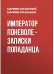 Гавриил Блаженный - Император поневоле – Записки попаданца