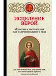Ирина Булгакова - Исцеление верой. Молитвы и наставления для излечения души и тела