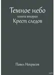 Павел Некрасов - Темное небо. Книга вторая. Крест следов