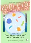Александр Прокудин - Большое изменение. Книга 1. Последний шанс человечества