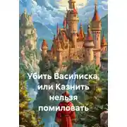 Постер книги Убить Василиска, или Казнить нельзя помиловать