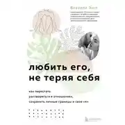 Постер книги Любить его, не теряя себя. Как перестать растворяться в отношениях, сохранить личные границы и свое «я»