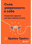 Брайан Трейси - Сила уверенности в себе. Секретное оружие для достижения успеха