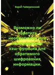 Борис Гайворонский - Возможно ли обратить необратимое, или использование хэш-функции для обратимого шифрования информации