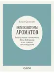 Елена Селестин - Композиторы ароматов. Легендарные парфюмеры ХХ и XXI веков и их лучшие произведения
