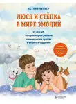 Ксения Вагнер - Люся и Стёпка в мире эмоций. 10 шагов, которые научат ребёнка понимать свои чувства и общаться с другими