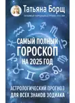 Татьяна Борщ - Самый полный гороскоп на 2025 год. Астрологический прогноз для всех знаков Зодиака