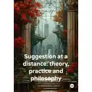 Постер книги Suggestion at a distance: theory, practice and philosophy