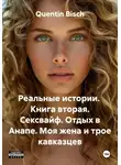 Quentin Bisch - Реальные истории. Книга вторая. Сексвайф. Отдых в Анапе. Моя жена и трое кавказцев