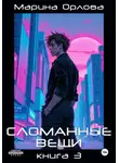 Марина Орлова - Сломанные вещи. Книга 3