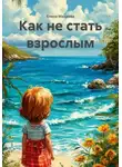 Елена Махрова - Как не стать взрослым