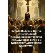 Постер книги Битвы с Инферно. Другие «Я» в человеке: психическое расстройство или… духовная болезнь и одержимость демонскими сущностями?