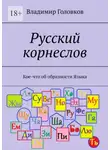 Владимир Головков - Русский корнеслов. Кое-что об образности языка