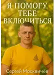 Сергей Москвичёв - Я Помогу Тебе Включиться!!!