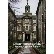 Постер книги Аппарат Ноэля Бакстера. Глава III. Серый пациент