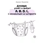 Постер книги Дуняша узнаёт и пробует A.B.D.L. с незнакомцем из интернета