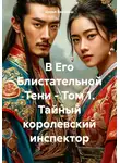 Дарья Барабаш - В Его Блистательной Тени – Том 1. Тайный королевский инспектор