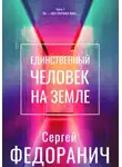 Сергей Федоранич - Единственный человек на земле. Часть 1. Ты – моя причина жить…