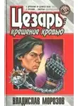 Владислав Морозов - Цезарь:  Крещение кровью