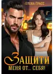 Елена Грасс - Защити меня от… себя!