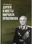 Александр Агарев - Дороги и мосты маршала Прошлякова