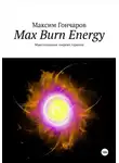 Максим Гончаров - Max burn energy. Максимальная энергия горения