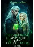 Маришка Вега - Неправильная некромантия, или По ту сторону тьмы