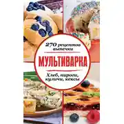 Постер книги Мультиварка. 270 рецептов выпечки: Хлеб, пироги, куличи, кексы
