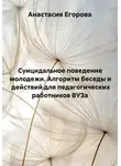 Анастасия Егорова - Суицидальное поведение молодежи. Алгоритм беседы и действий для педагогических работников ВУЗа