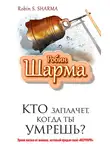 Робин Шарма - Кто заплачет, когда ты умрешь? Уроки жизни от монаха, который продал свой «феррари»